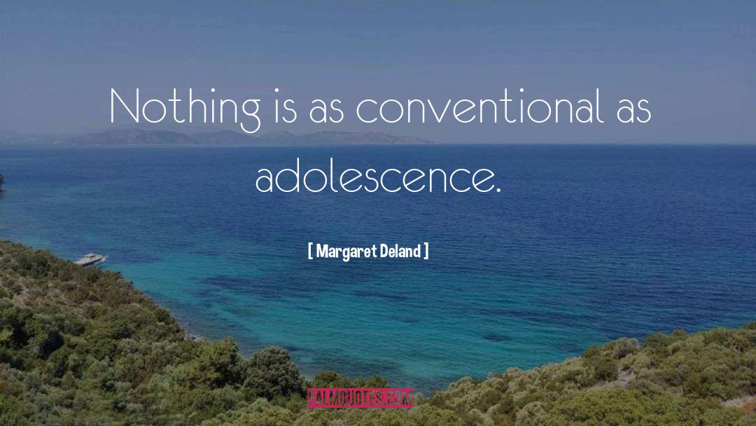 Margaret Deland Quotes: Nothing is as conventional as