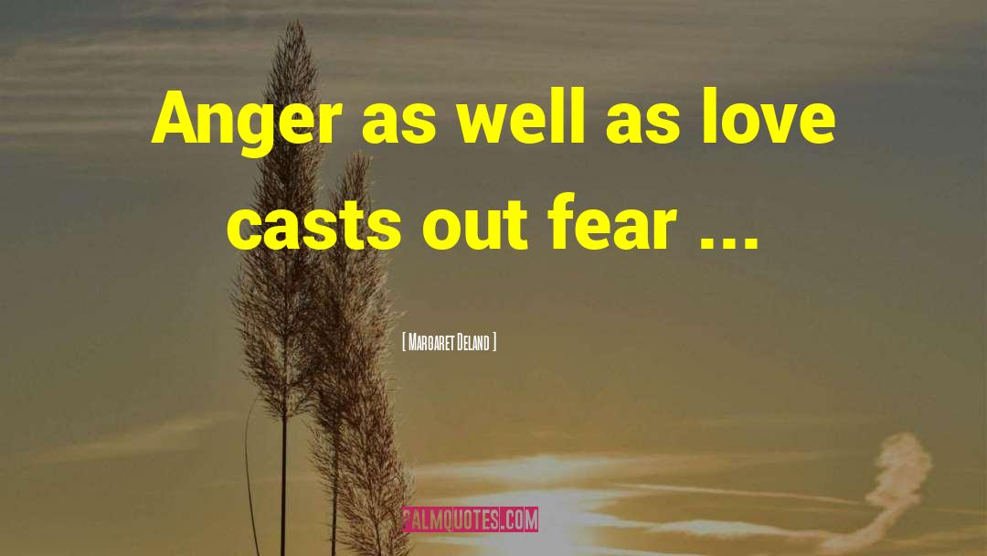 Margaret Deland Quotes: Anger as well as love