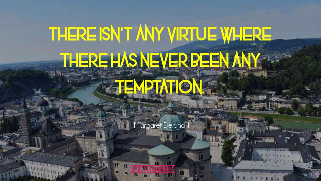 Margaret Deland Quotes: There isn't any virtue where