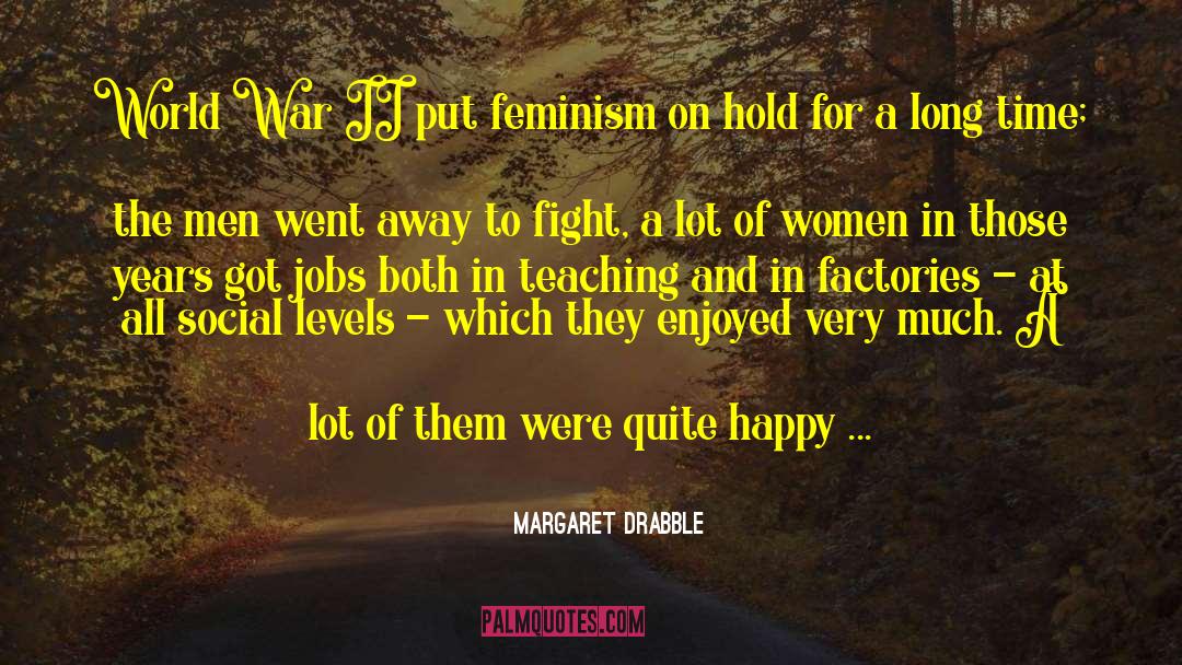 Margaret Drabble Quotes: World War II put feminism