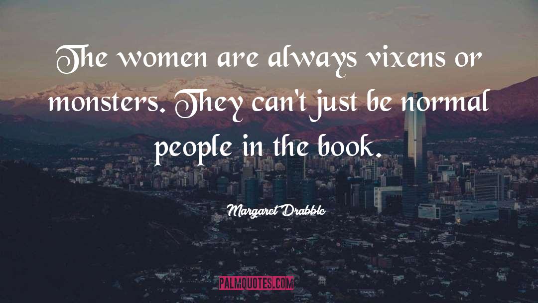 Margaret Drabble Quotes: The women are always vixens