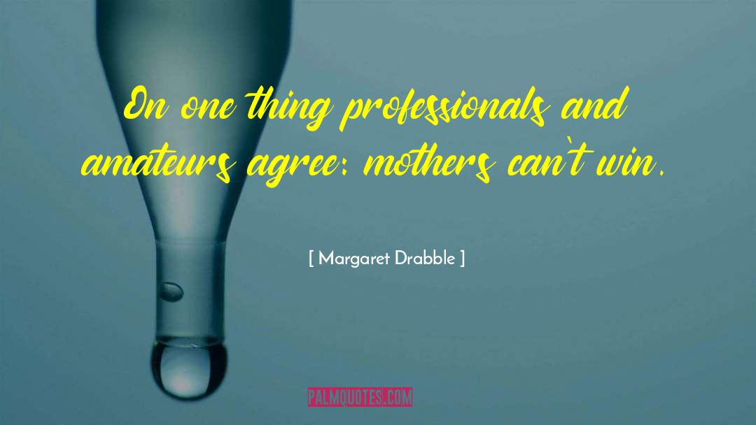 Margaret Drabble Quotes: On one thing professionals and