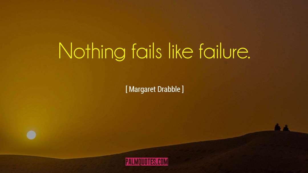 Margaret Drabble Quotes: Nothing fails like failure.