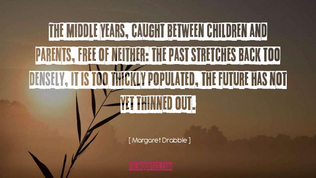 Margaret Drabble Quotes: The middle years, caught between