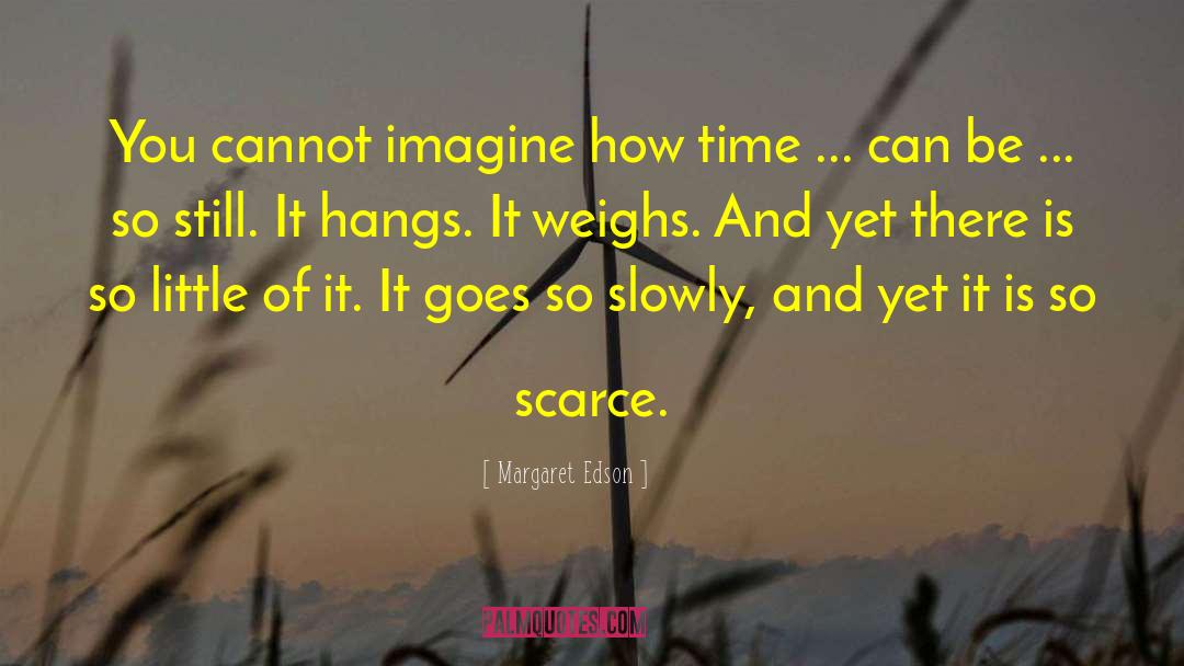 Margaret Edson Quotes: You cannot imagine how time