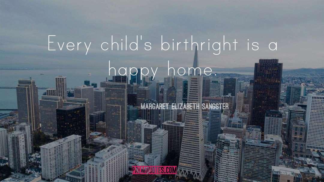 Margaret Elizabeth Sangster Quotes: Every child's birthright is a