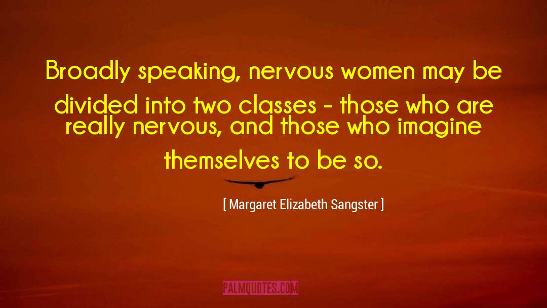 Margaret Elizabeth Sangster Quotes: Broadly speaking, nervous women may