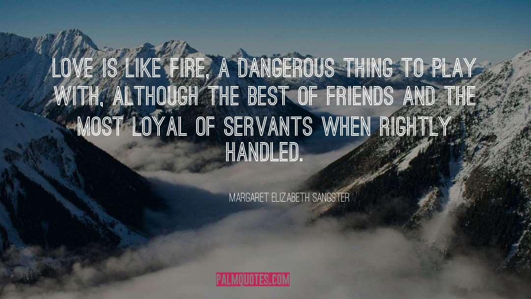 Margaret Elizabeth Sangster Quotes: Love is like fire, a