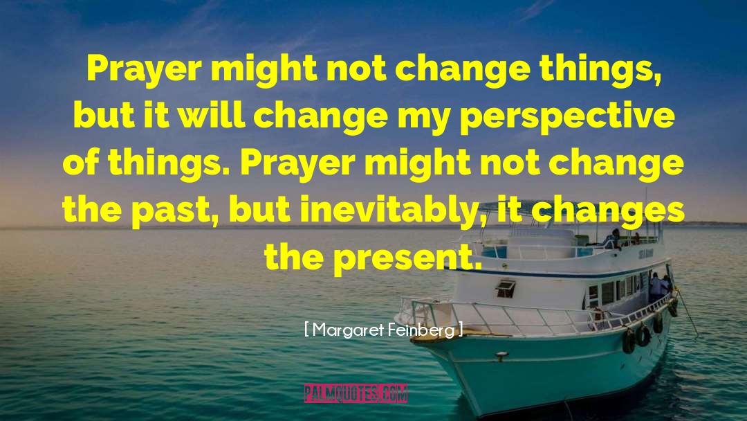 Margaret Feinberg Quotes: Prayer might not change things,