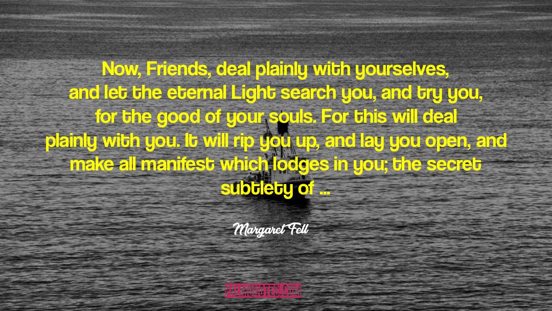 Margaret Fell Quotes: Now, Friends, deal plainly with