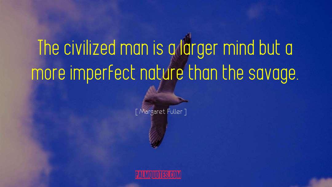 Margaret Fuller Quotes: The civilized man is a