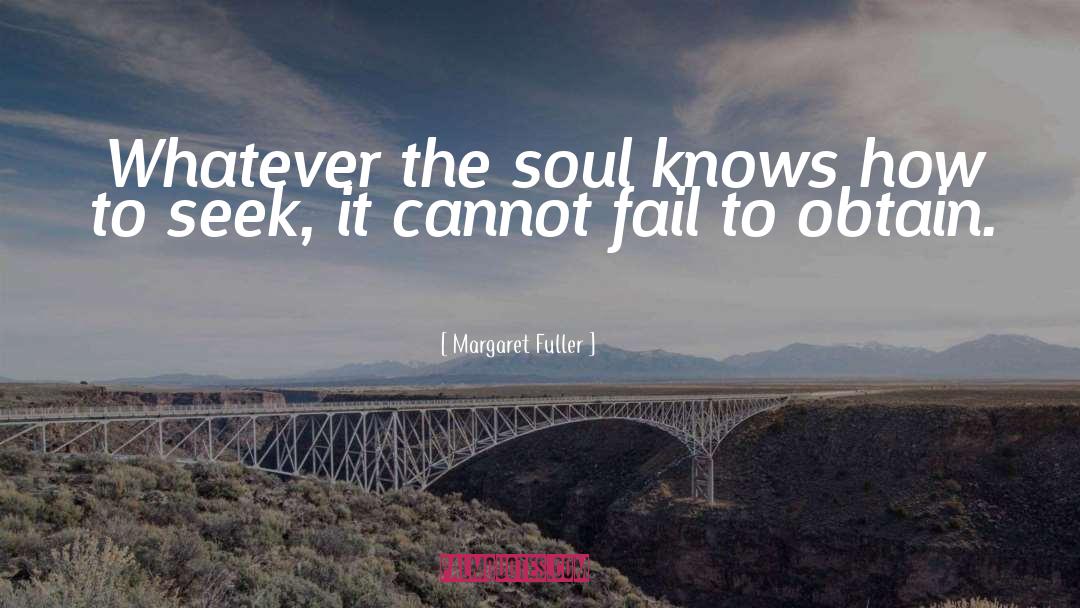 Margaret Fuller Quotes: Whatever the soul knows how