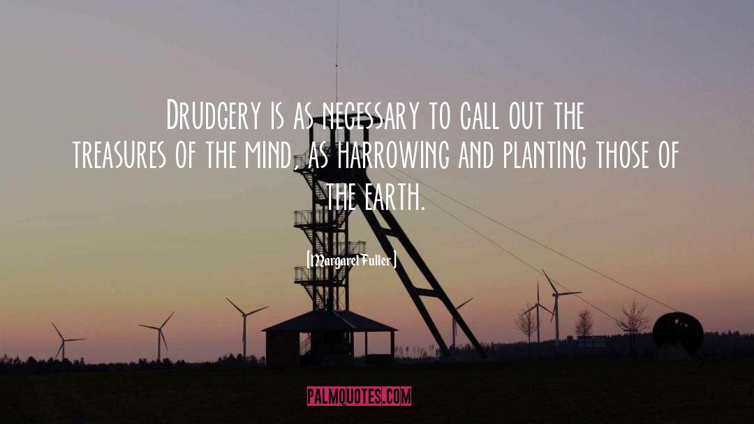Margaret Fuller Quotes: Drudgery is as necessary to