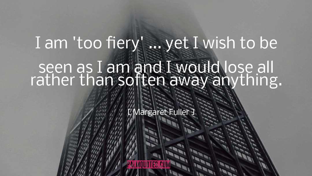 Margaret Fuller Quotes: I am 'too fiery' ...