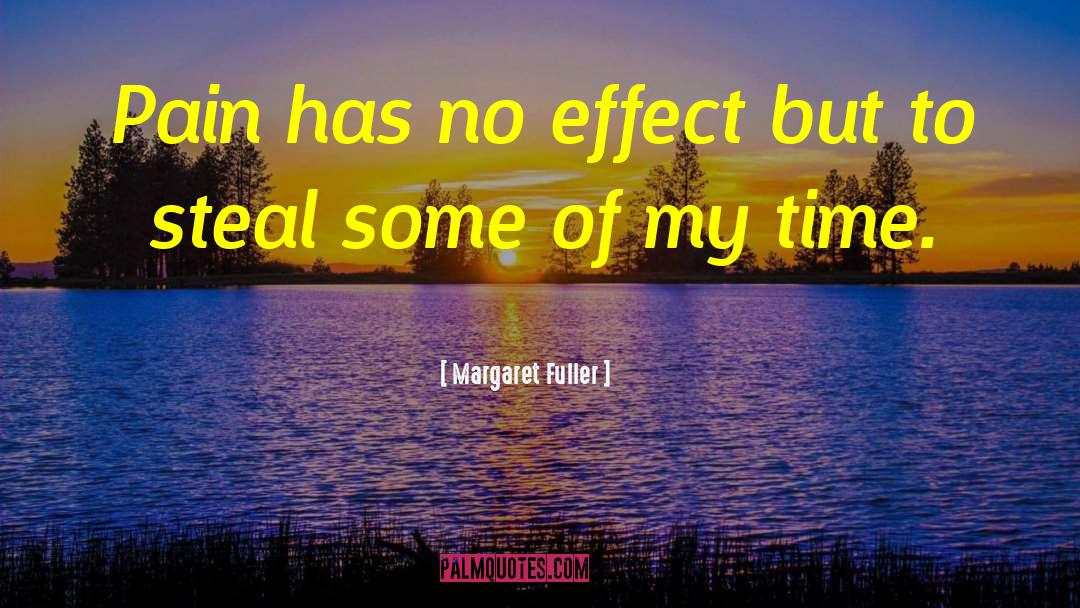 Margaret Fuller Quotes: Pain has no effect but