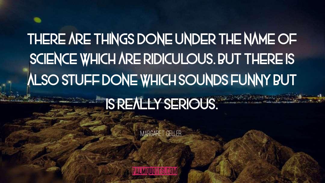 Margaret Geller Quotes: There are things done under