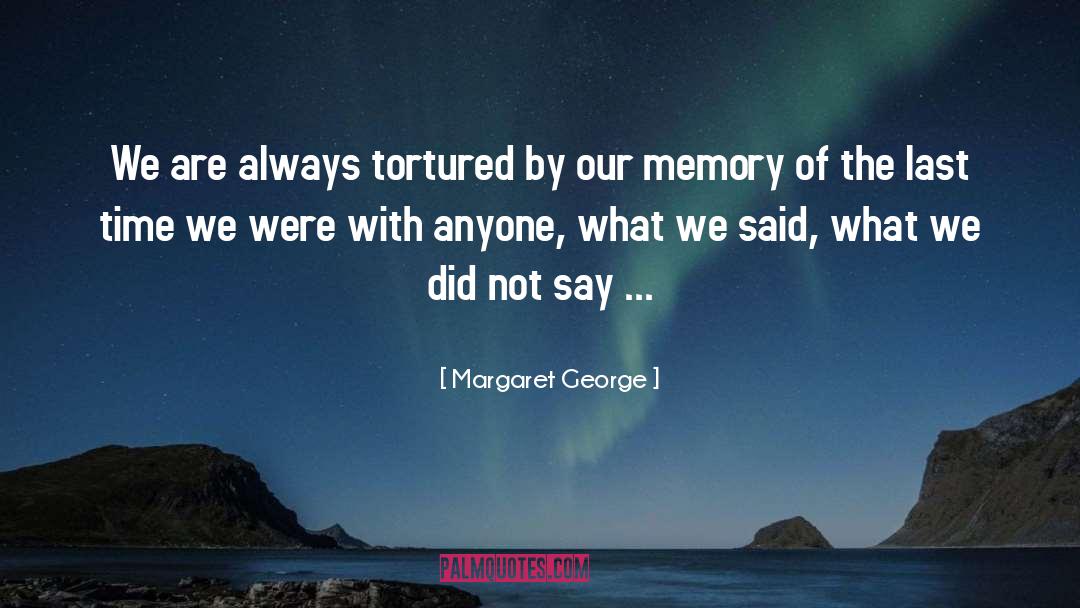 Margaret George Quotes: We are always tortured by