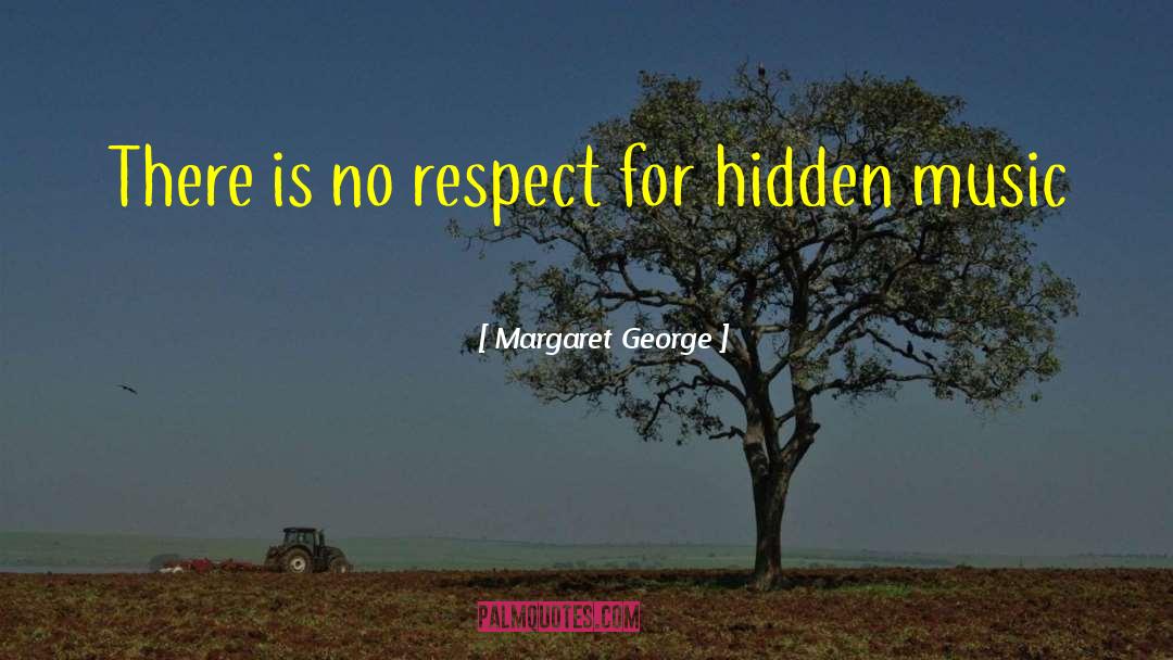 Margaret George Quotes: There is no respect for