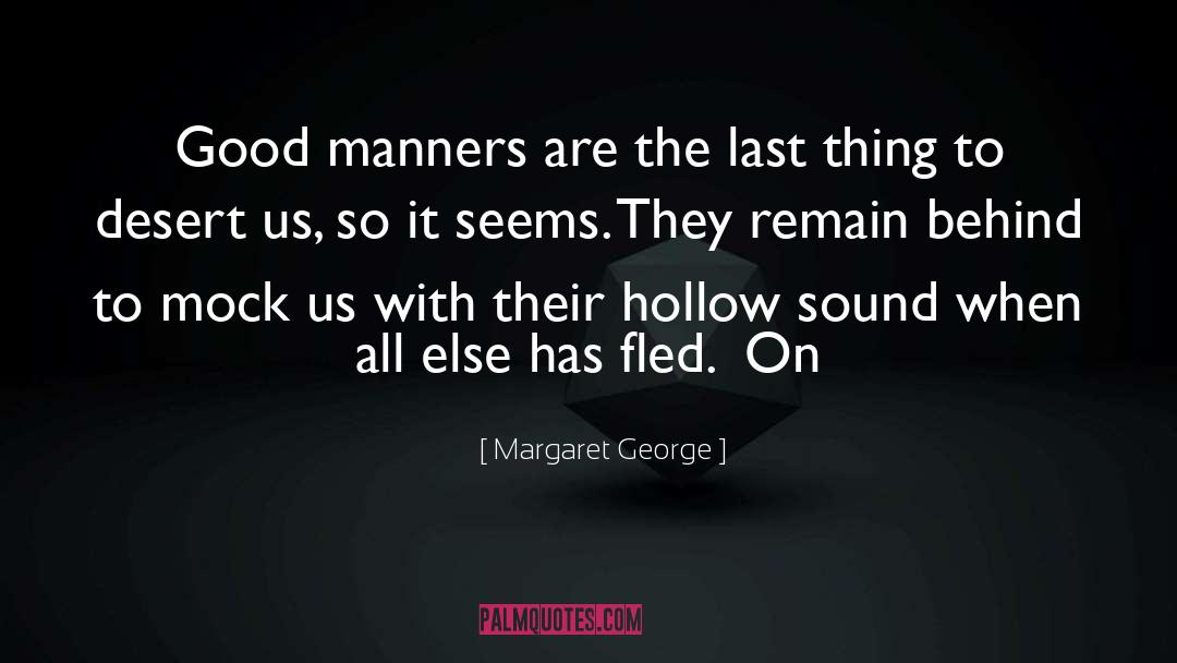 Margaret George Quotes: Good manners are the last