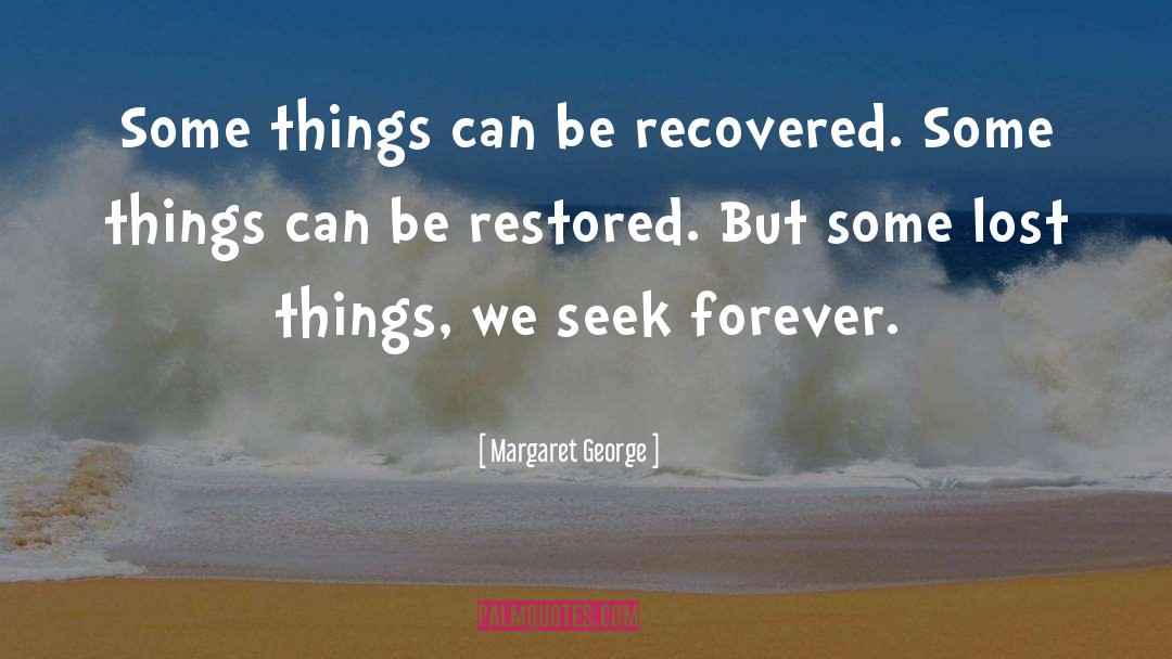Margaret George Quotes: Some things can be recovered.
