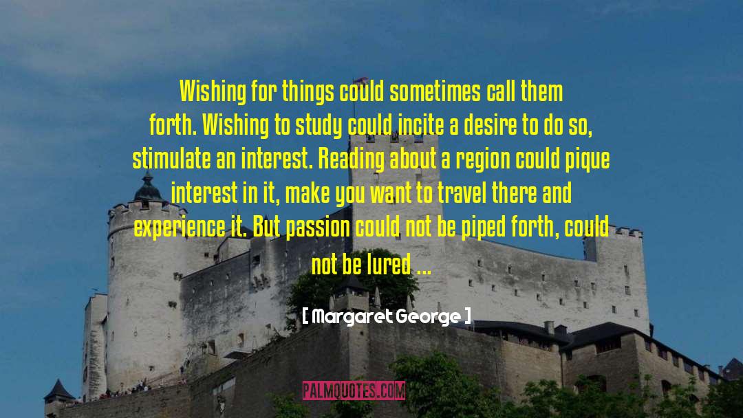 Margaret George Quotes: Wishing for things could sometimes