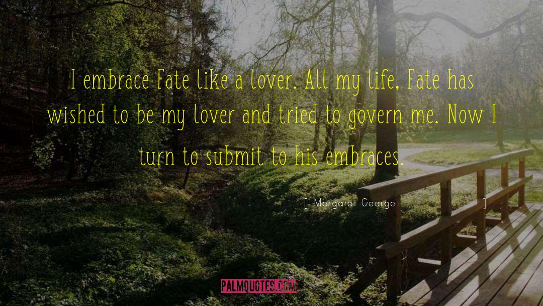 Margaret George Quotes: I embrace Fate like a