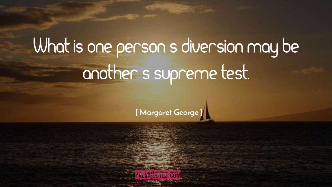 Margaret George Quotes: What is one person's diversion