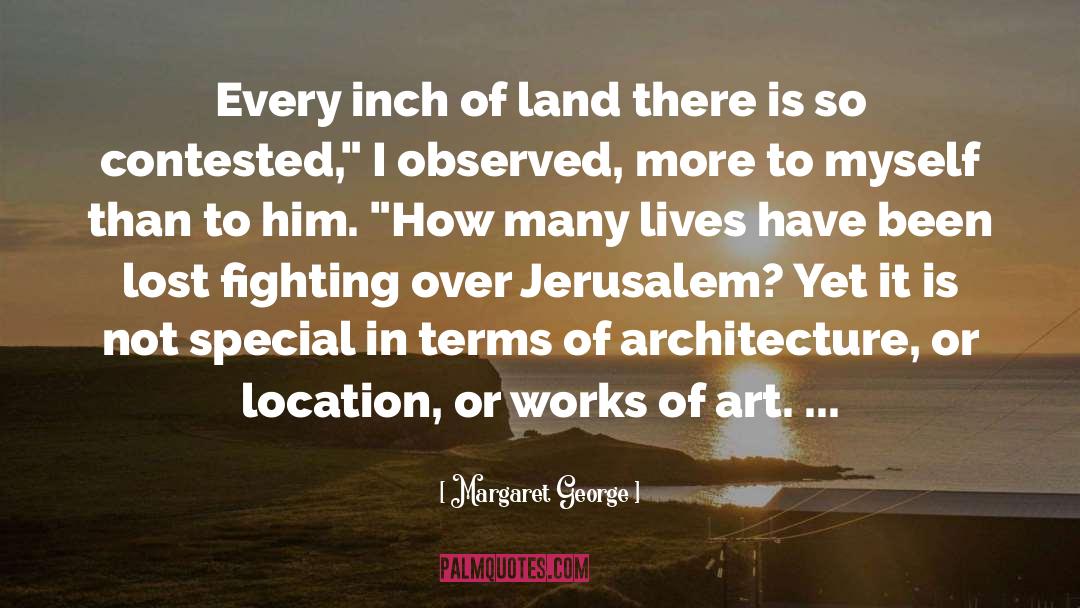 Margaret George Quotes: Every inch of land there