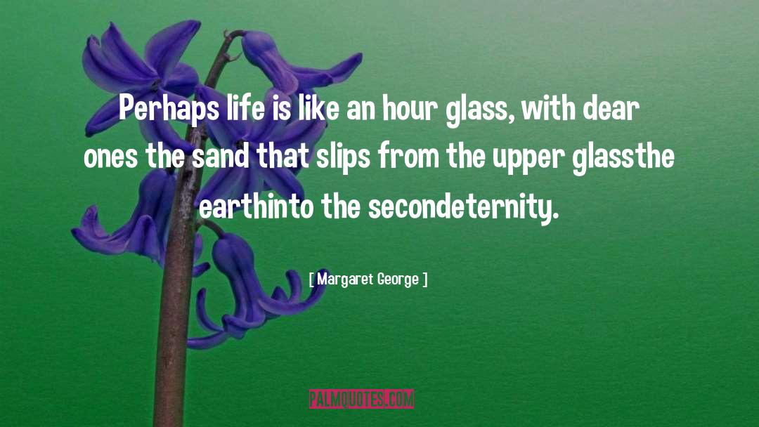 Margaret George Quotes: Perhaps life is like an