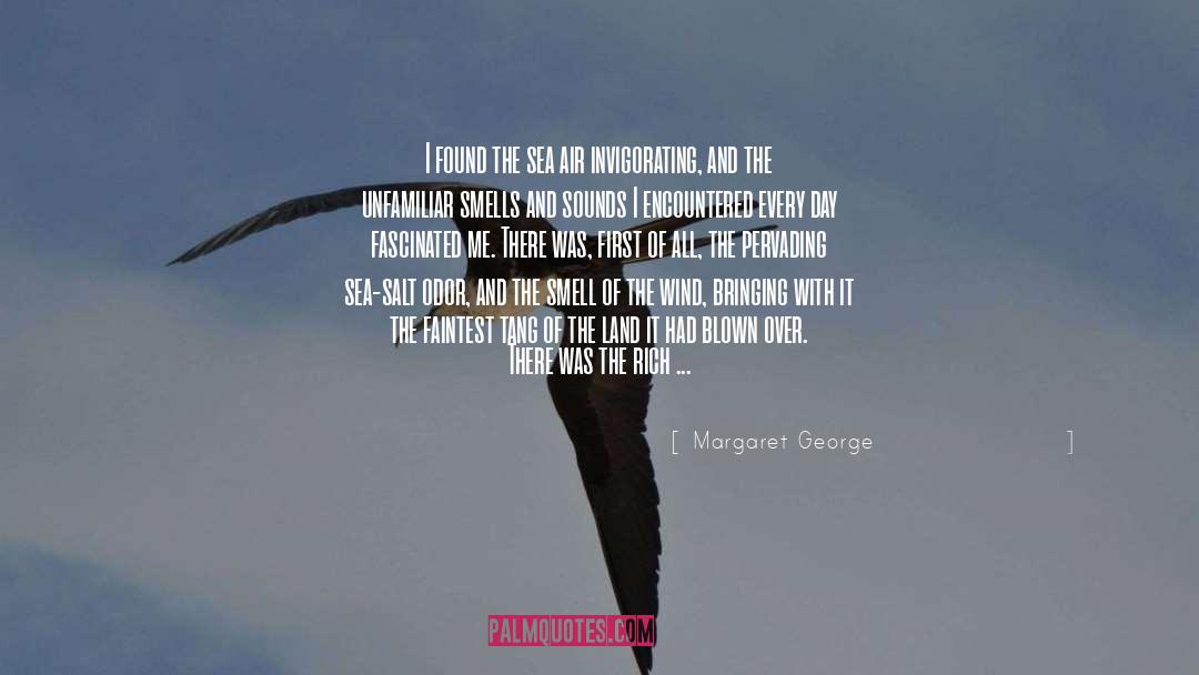 Margaret George Quotes: I found the sea air
