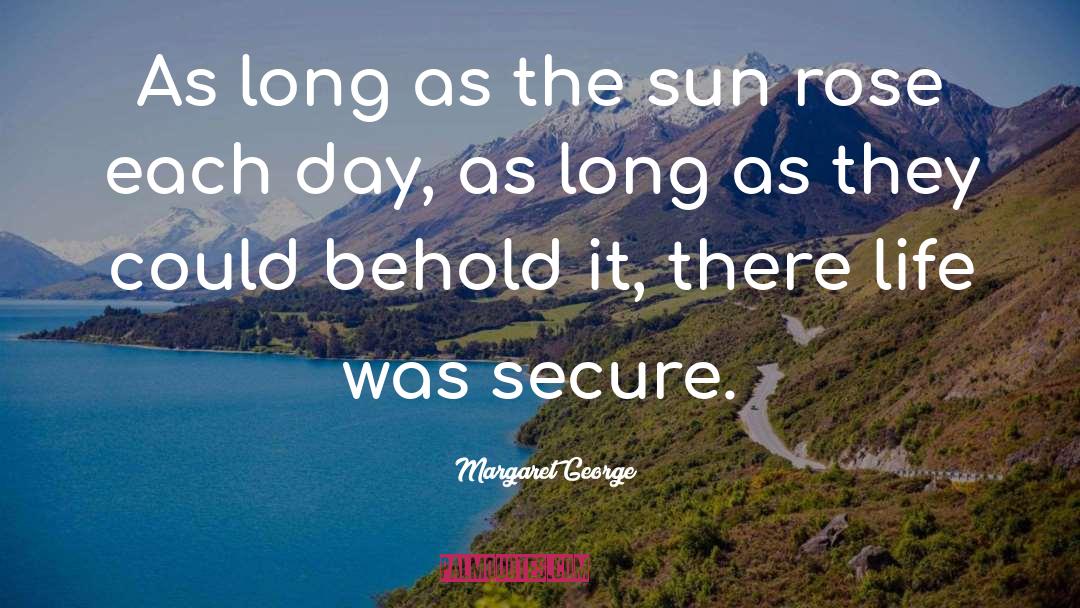 Margaret George Quotes: As long as the sun