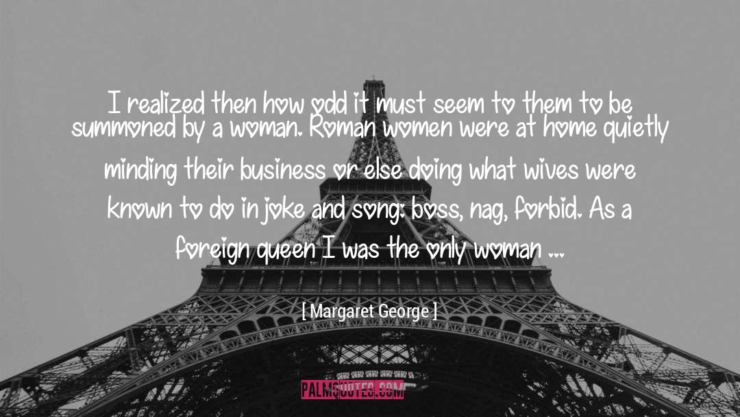 Margaret George Quotes: I realized then how odd