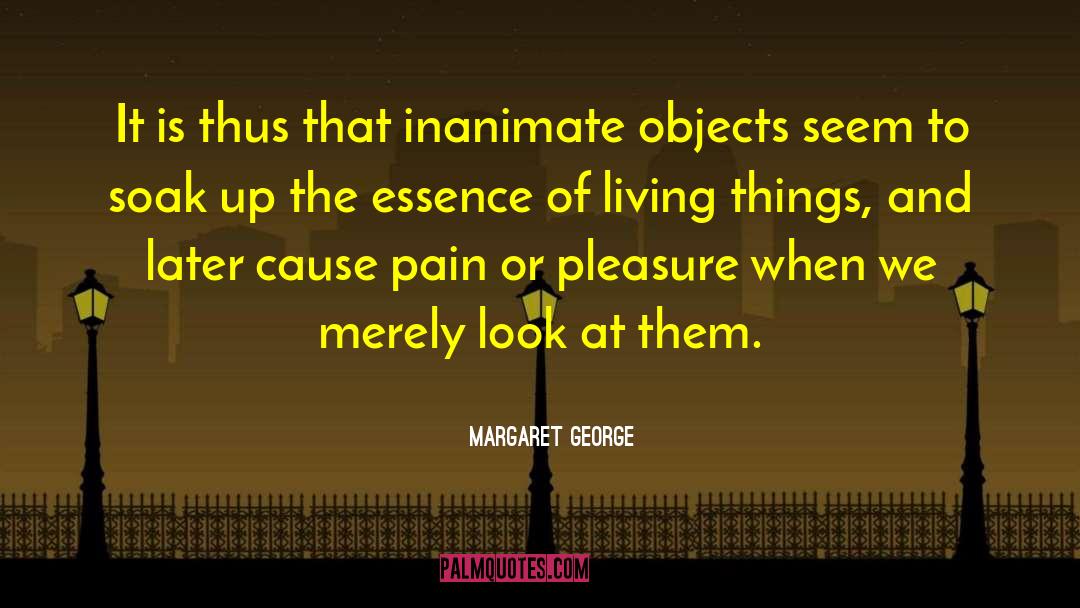 Margaret George Quotes: It is thus that inanimate