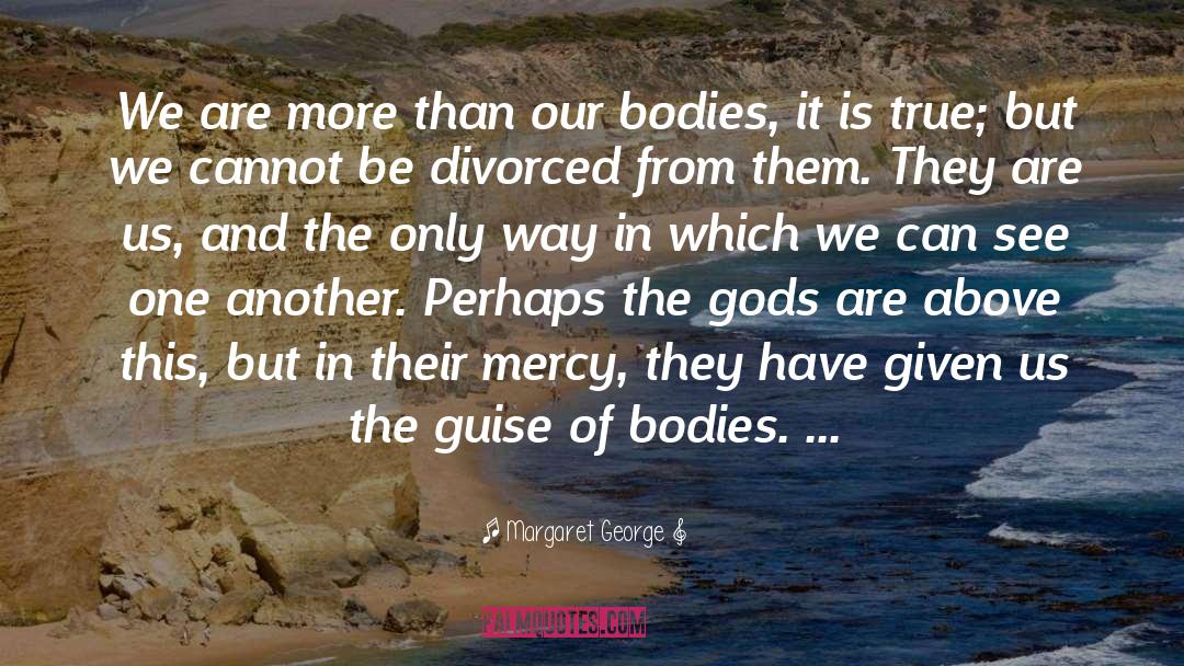 Margaret George Quotes: We are more than our