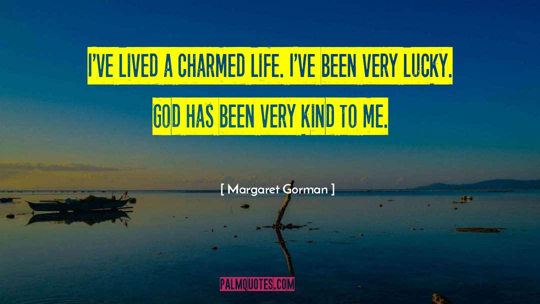 Margaret Gorman Quotes: I've lived a charmed life.