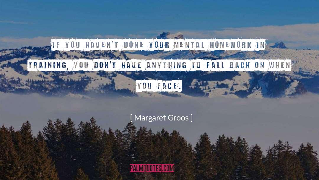 Margaret Groos Quotes: If you haven't done your
