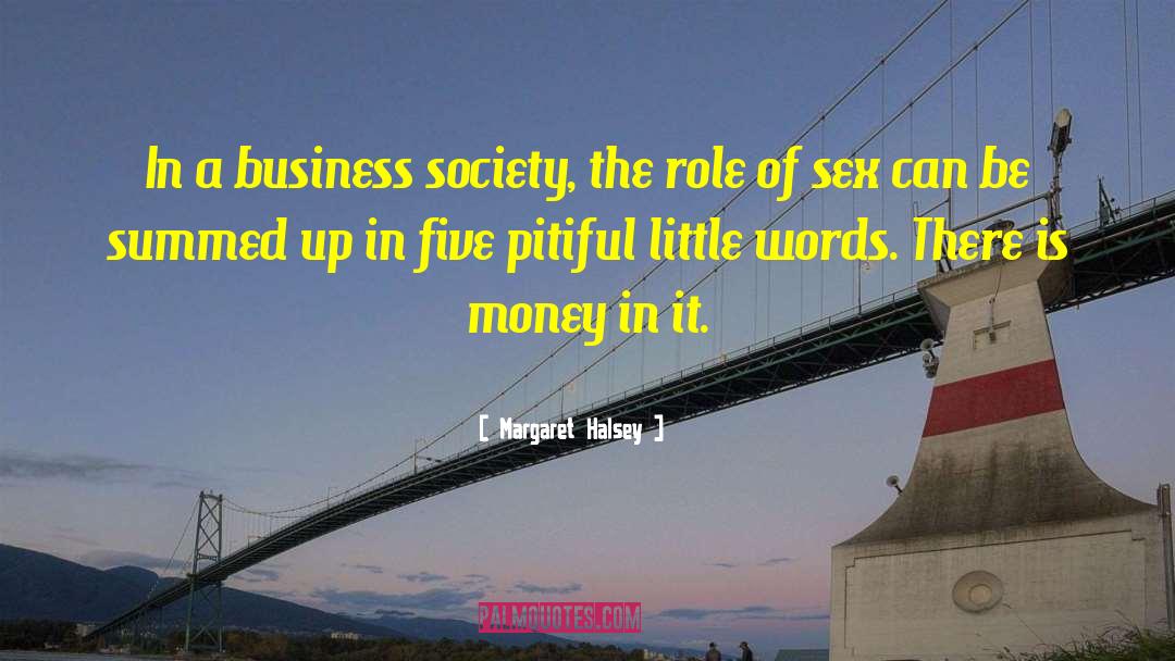 Margaret Halsey Quotes: In a business society, the