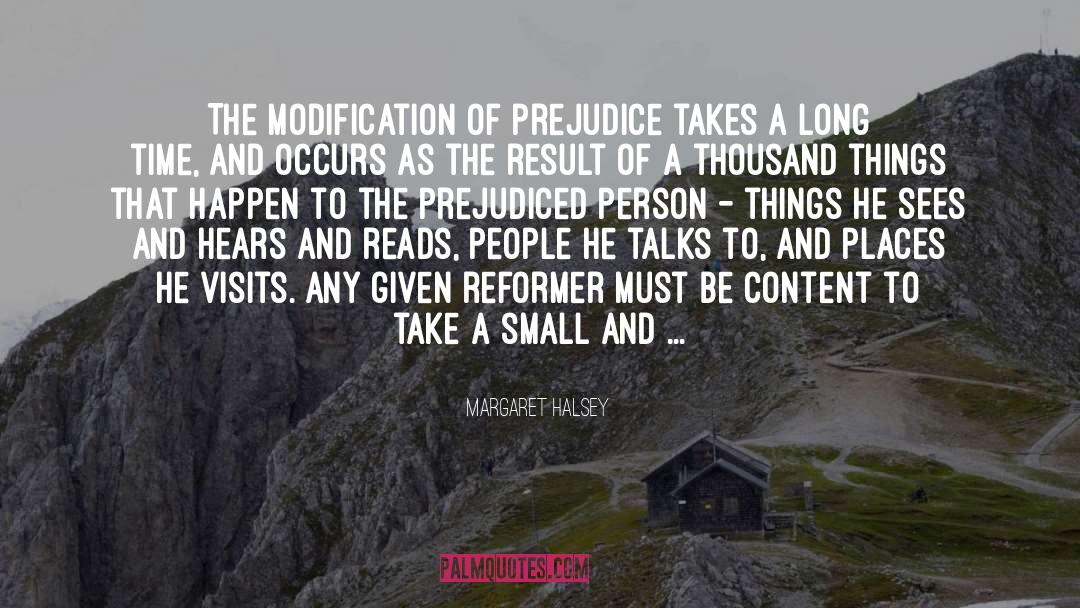 Margaret Halsey Quotes: The modification of prejudice takes