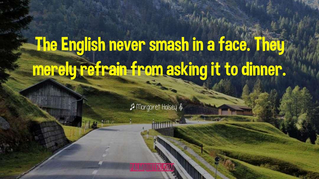 Margaret Halsey Quotes: The English never smash in