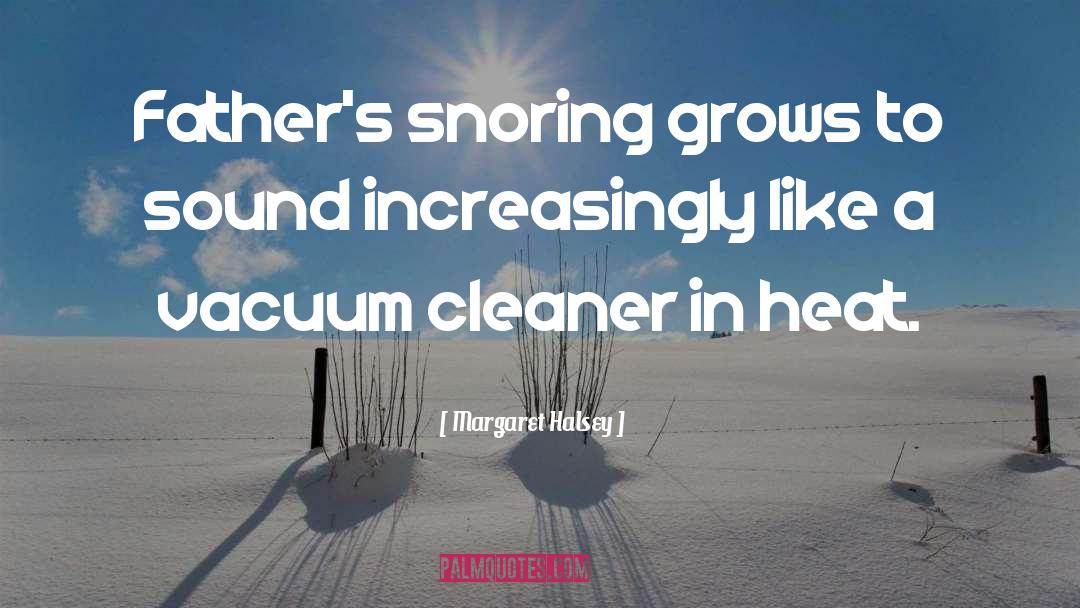 Margaret Halsey Quotes: Father's snoring grows to sound