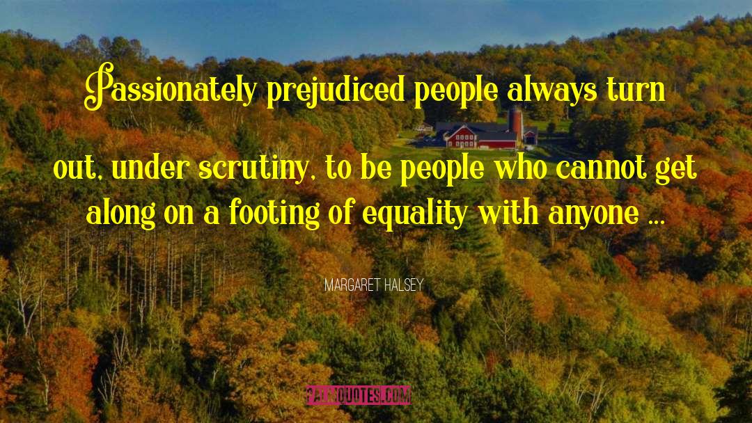 Margaret Halsey Quotes: Passionately prejudiced people always turn