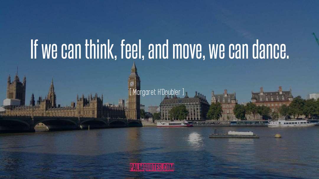 Margaret H'Doubler Quotes: If we can think, feel,