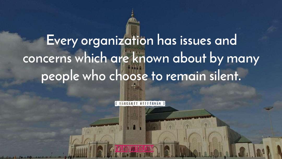 Margaret Heffernan Quotes: Every organization has issues and