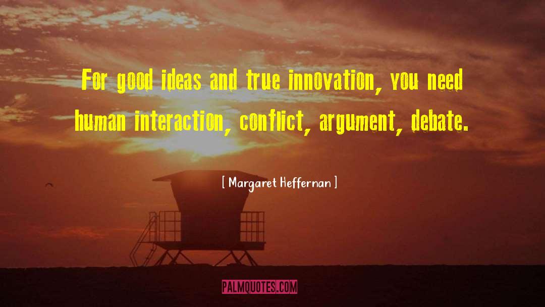 Margaret Heffernan Quotes: For good ideas and true