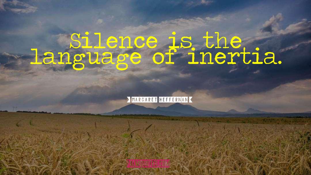 Margaret Heffernan Quotes: Silence is the language of