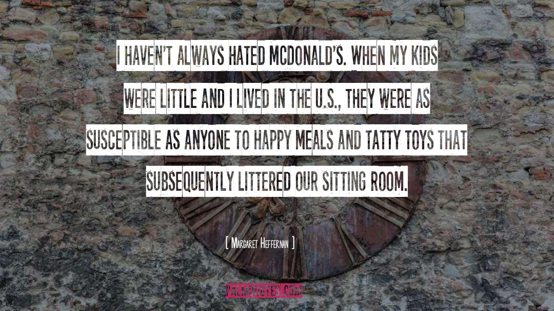 Margaret Heffernan Quotes: I haven't always hated McDonald's.