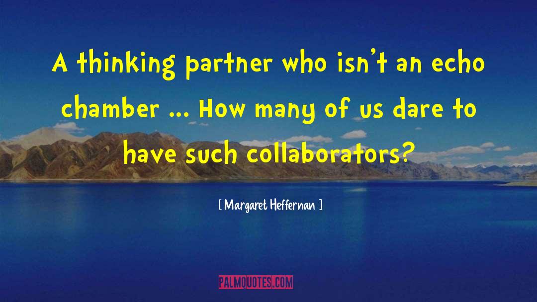 Margaret Heffernan Quotes: A thinking partner who isn't