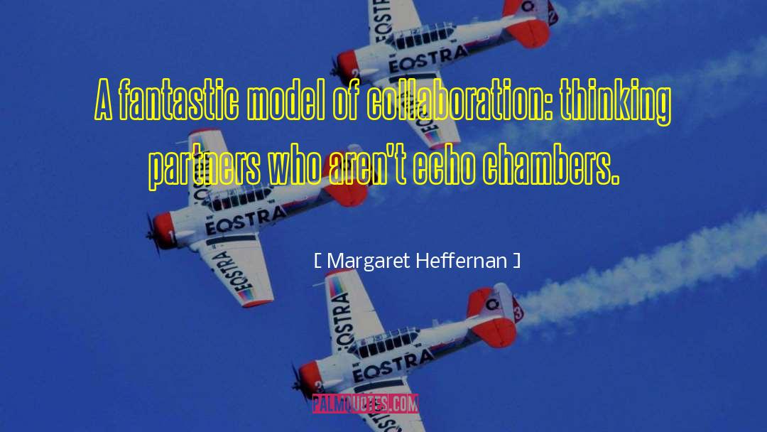 Margaret Heffernan Quotes: A fantastic model of collaboration: