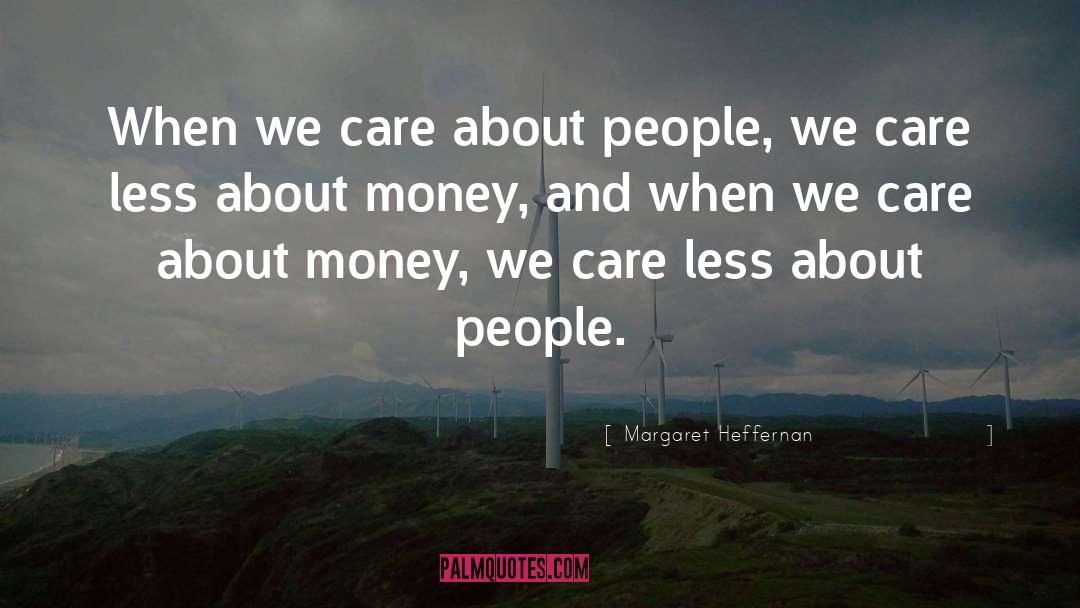 Margaret Heffernan Quotes: When we care about people,