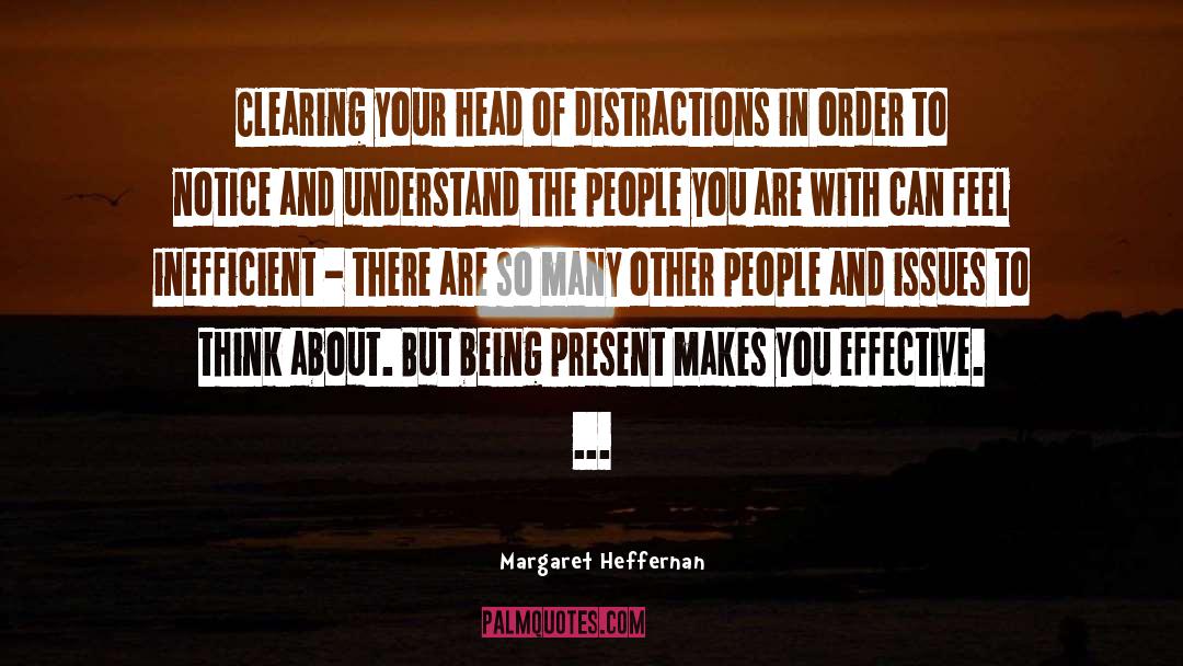 Margaret Heffernan Quotes: Clearing your head of distractions